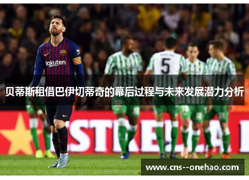 贝蒂斯租借巴伊切蒂奇的幕后过程与未来发展潜力分析