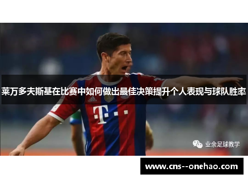 莱万多夫斯基在比赛中如何做出最佳决策提升个人表现与球队胜率