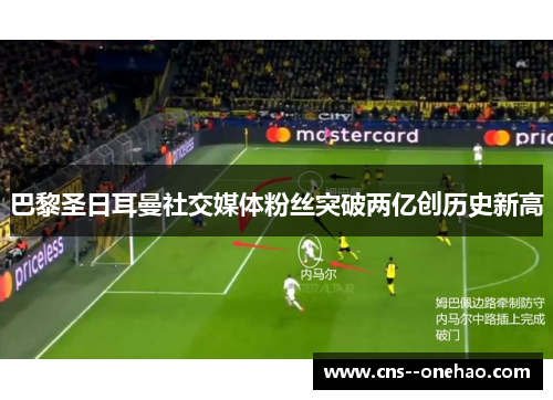 巴黎圣日耳曼社交媒体粉丝突破两亿创历史新高