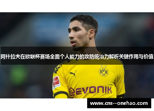 阿什拉夫在欧联杯赛场全面个人能力的攻防统治力解析关键作用与价值