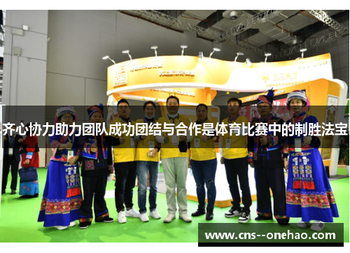 齐心协力助力团队成功团结与合作是体育比赛中的制胜法宝 齐心协力助力团队成功团结与合作是体育比赛中的制胜法宝